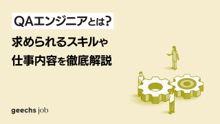 QAエンジニアとは？求められるスキルや仕事内容を徹底解説