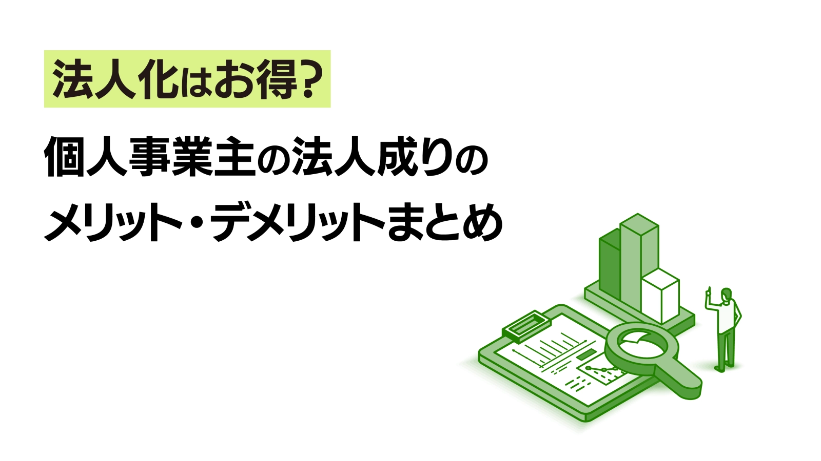 法人化はお得？個人事業主の法人成りのメリット・デメリットまとめ