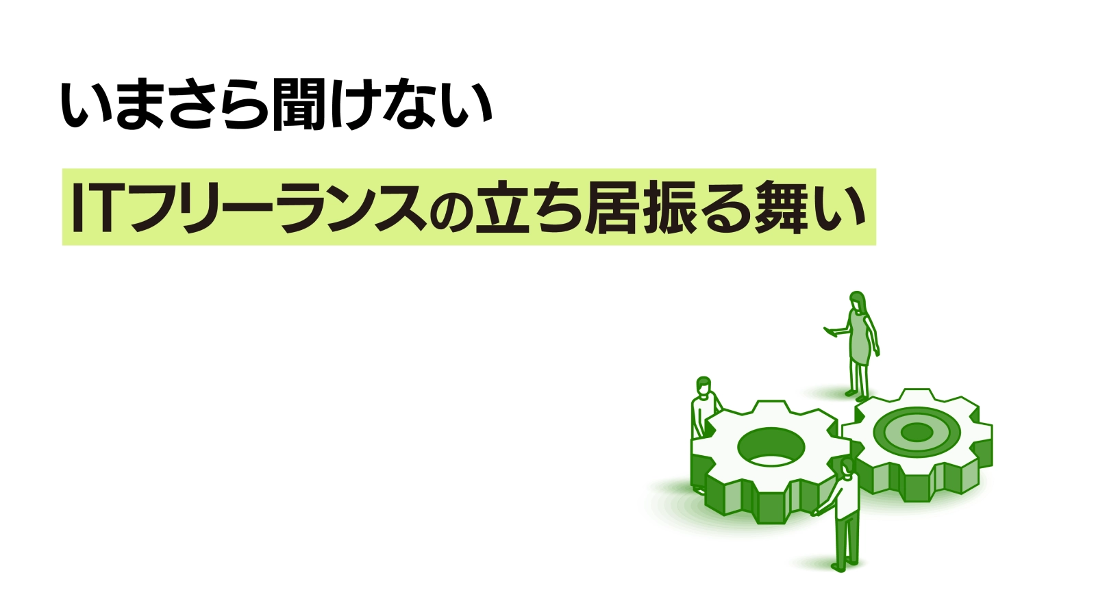 いまさら聞けない「ITフリーランスの立ち居振る舞い」